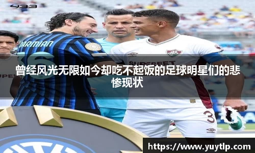 曾经风光无限如今却吃不起饭的足球明星们的悲惨现状