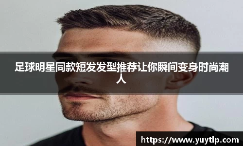 足球明星同款短发发型推荐让你瞬间变身时尚潮人
